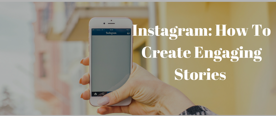 Instagram: How To Create Engaging Stories