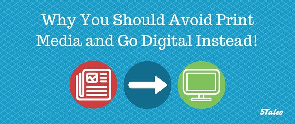 Why You Should Avoid Print Media and Go Digital Instead!