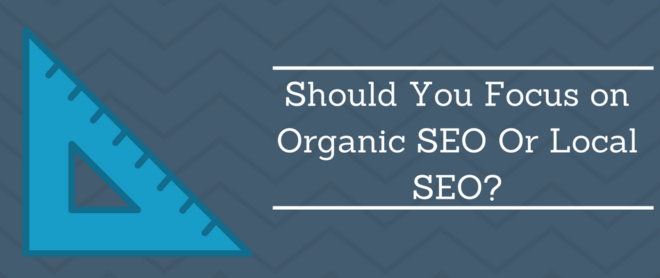Should You Focus on Organic SEO Or Local SEO?